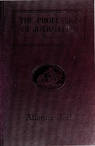 The Profession of Journalism
A Collection of Articles on Newspaper Editing and Publishing, Taken From the Atlantic Monthly