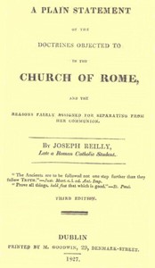 A Plain Statement of the Doctrines Objected to in the Church of Rome
And the Reasons Fairly Assigned for Separating From Her Communion