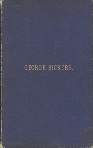 Interesting Incidents Connected With the Life of George Bickers
Originally a Farmer's Parish Apprentice at Laxfield, in Suffolk, but Now Residing in Oulton