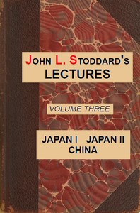 John L. Stoddard's Lectures, Vol. 03 (of 10)
Japan I, Japan II, China