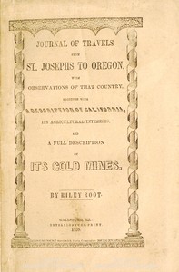 Journal of Travels From St. Josephs to Oregon
With Observations of That Country, Together With Some Description of California, Its Agricultural Interests, and a Full Description of Its Gold Mines.