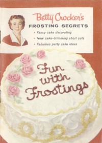 Betty Crocker's Frosting Secrets
Fancy Cake Decorating; New Cake-trimming Short Cuts; Fabulous Party Cake Ideas; Fun With Frostings