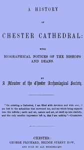 A History of Chester Cathedral
with biographical notices of the Bishops and Deans