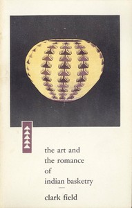 The Art and the Romance of Indian Basketry
Clark Field Collection, Philbrook Art Center, Tulsa, 1964