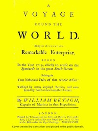 A Voyage Round the World
Being an account of a remarkable enterprize, begun in the year 1719, chiefly to cruise on the Spaniards in the great South ocean. Relating the true historical facts of that whole affair: testifyd by many imployd therein; and conf