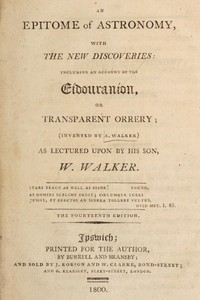 An epitome of astronomy, with the new discoveries
including an account of the eídouraníon, or transparent orrery