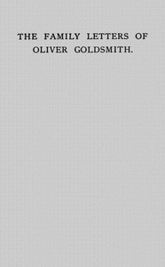 The Family Letters of Oliver Goldsmith
A Paper Read Before the Bibliographical Society, October 15th, 1917