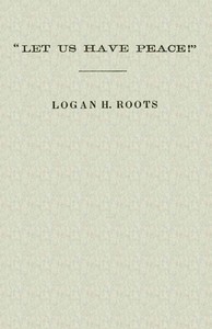 "Let Us Have Peace"
Remarks of Logan H. Roots on the Assassination of Hon. James Hinds, Delivered in the House of Representatives, Washington, D. C., on Friday, January 22, 1869.