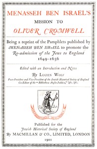 Menasseh ben Israel's Mission to Oliver Cromwell
Being a reprint of the pamphlets published by Menasseh ben Israel to promote the re-admission of the Jews to England, 1649-1656