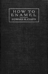 How to Enamel
Being a Treatise on the Practical Enameling of Jewelry with Hard Enamels