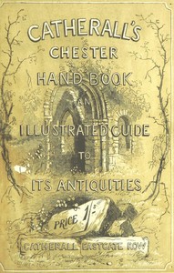 The Stranger's Handbook to Chester and Its Environs
Containing a short sketch of its history and antiquities, a descriptive walk round the walls, and a visit to the cathedral, castle, and Eaton Hall.
