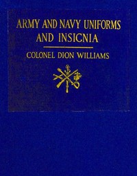 Army and Navy Uniforms and Insignia
How to Know Rank, Corps and Service in the Military and Naval Forces of the United States and Foreign Countries