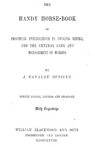 The Handy Horse-book
or Practical Instructions in Driving, Riding, and the General Care and Management of Horses. 4th ed.