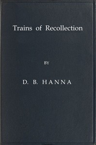 Trains of Recollection
Drawn from Fifty Years of Railway Service in Scotland and Canada, and told to Arthur Hawkes