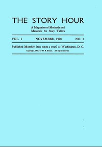 The Story Hour, Vol. I, No. 1, November, 1908
A Magazine of Methods and Materials for Story Tellers