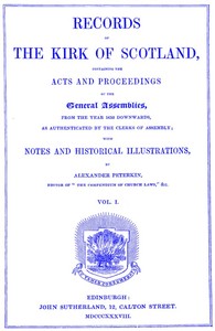 Records of the Kirk of Scotland
containing the Acts and Proceedings of the General Assemblies from 1638 downwards, as authenticated by the clerks of assembly.