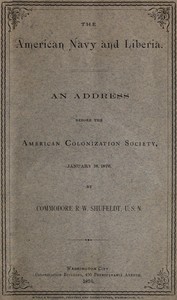 The American Navy and Liberia
An Address before the American Colonization Society, January 18, 1876