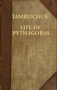 Iamblichus' Life of Pythagoras, or Pythagoric Life
Accompanied by Fragments of the Ethical Writings of certain Pythagoreans in the Doric dialect; and a collection of Pythagoric Sentences from Stobaeus and others, which are omitted by Gale in his Opuscula