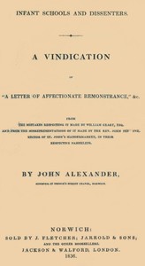 Infant Schools and Dissenters
A Vindication of "a letter of affectionate remonstrance," &c., from the mistakes respecting it made by William Geary ... and from the misrepresentations of it made by ... John Perowne ... in their respective pamphlets