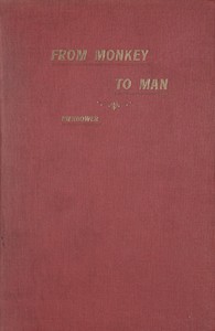 From Monkey to Man, or, Society in the Tertiary Age
A Story of the Missing Link, Showing the First Steps in Industry, Commerce, Government, Religion and the Arts; With an Account of the Great Expedition From Cocoanut Hill and the Wars in Alligator Swamp