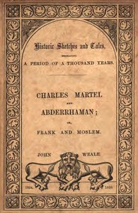 Moslem and Frank;
or, Charles Martel and the rescue of Europe from the threatened yoke of the Saracens