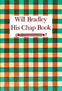 Will Bradley, His Chap Book
An account, in the words of the dean of American typographers, of his graphic arts adventures ...
