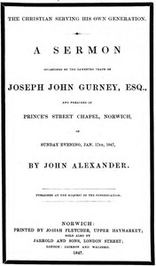 The Christian serving his own generation
A sermon occasioned by the lamented death of Joseph John Gurney, Esq.