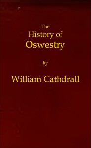 The History of Oswestry
Comprising the British, Saxon, Norman, and English eras; the topography of the borough; and its ecclesiastical and civic history; with notices of botany, geology, statistics, angling, and biography: to which are added sketches of