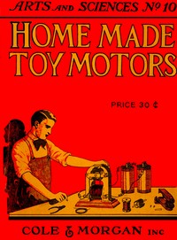 Home-made Toy Motors
A practical handbook giving detailed instructions for building simple but operative electric motors