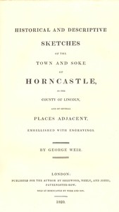Historical and Descriptive Sketches of the Town and Soke of Horncastle [1820]
in the county of Lincoln, and of several places adjacent