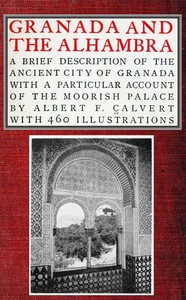 Granada and the Alhambra
A brief description of the ancient city of Granada, with a particular account of the Moorish palace