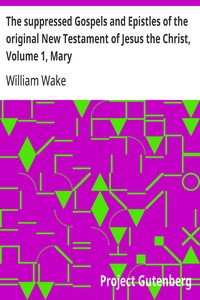 The suppressed Gospels and Epistles of the original New Testament of Jesus the Christ, Volume 1, Mary