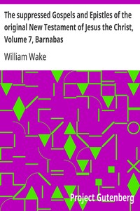 The suppressed Gospels and Epistles of the original New Testament of Jesus the Christ, Volume 7, Barnabas
