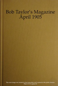 Bob Taylor's Magazine, Vol. I, No. 1, April 1905