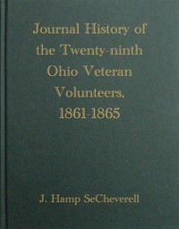 Journal History of the Twenty-Ninth Ohio Veteran Volunteers, 1861-1865
Its Victories and its Reverses. And the campaigns and battles of Winchester, Port Republic, Cedar Mountain, Chancellorsville, Gettysburg, Lookout Mountain, Atlanta, the March to the S