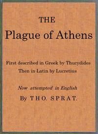 The Plague of Athens, which hapned in the second year of the Peloponnesian Warre
First described in Greek by Thucydides; then in Latin by Lucretius. Now attempted in English