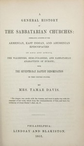 A General History of the Sabbatarian Churches
Embracing Accounts of the Armenian, East Indian, and Abyssinian Episcopacies in Asia and Africa, the Waldenses, Semi-Judaisers, and Sabbatarian Anabaptists of Europe; with the Seventh-day Baptist Denominaton 