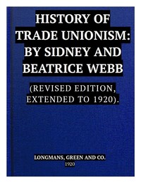 The History of Trade Unionism
(Revised edition, extended to 1920)