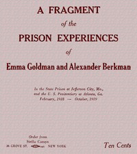 A fragment of the prison experiences of Emma Goldman and Alexander Berkman
In the State Prison at Jefferson City, Mo., and the U. S. Penitentiary at Atlanta, Ga. February, 1918–October, 1919