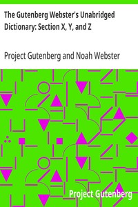 The Gutenberg Webster's Unabridged Dictionary: Section X, Y, and Z