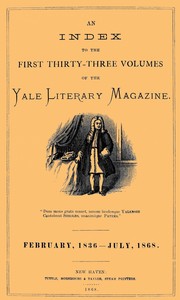 An Index to the First Thirty-Three Volumes of the Yale Literary Magazine
February, 1836-July 1868