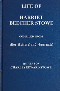 Life of Harriet Beecher Stowe
Compiled From Her Letters and Journals by Her Son Charles Edward Stowe