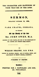 The Character and Happiness of Them That Die in the Lord
A sermon, preached Oct. 13, 1822, in Park Chapel, Chelsea, on occasion of the death of the late Rev. John Owen