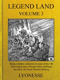 Legend Land, Vol. 3
Being a Further Collection of Some of the Old Tales Told in Those Western Parts of Britain Served by the Great Western Railway