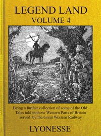 Legend Land, Vol. 4
Being a Further Collection of Some of the Old Tales Told in Those Nearer Western Parts of Britain Served by the Great Western Railway