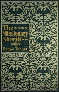 The Missionary Sheriff
Being incidents in the life of a plain man who tried to do his duty