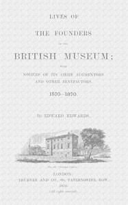 Lives of the Founders of the British Museum, Part 1 of 2
With Notices of Its Chief Augmentors and Other Benefactors, 1570-1870.