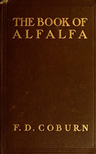 The Book of Alfalfa: History, Cultivation and Merits
Its Uses as a Forage and Fertilizer