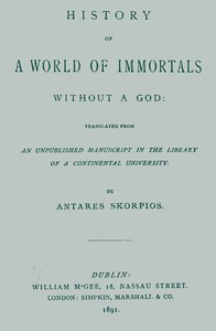 History of a World of Immortals without a God
Translated from an unpublished manuscript in the library of a continental university