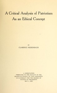 A Critical Analysis of Patriotism As an Ethical Concept
A Dissertation Presented to the Faculty of the Graduate School of Yale University in Candidacy for the Degree of Doctor of Philosophy May 1, 1918
